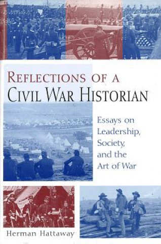Carte Reflections of a Civil War Historian: Essays on Leadership, Society, and the Art of War Herman Hattaway