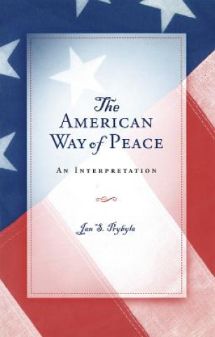 Carte The American Way of Peace: An Interpretation Jan S. Prybyla