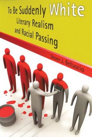 Carte To Be Suddenly White: Literary Realism and Racial Passing Steven J. Belluscio