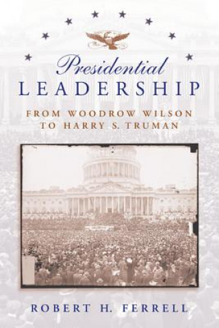 Buch Presidential Leadership: From Woodrow Wilson to Harry S. Truman Robert Ferrell