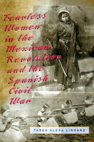 Knjiga Fearless Women in the Mexican Revolution and the Spanish Civil War Tabea Alexa Linhard