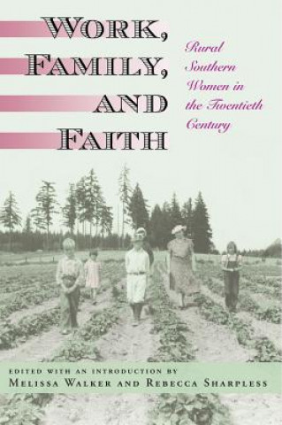 Kniha Work, Family, and Faith: Rural Southern Women in the Twentieth Century Melissa Walker