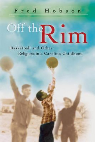 Kniha Off the Rim: Basketball and Other Religions in a Carolina Childhood Fred Hobson