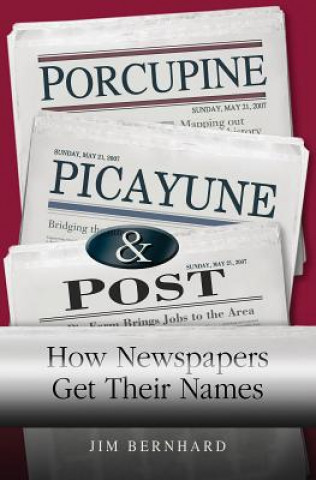 Kniha Porcupine, Picayune, & Post: How Newspapers Get Their Names Jim Bernhard