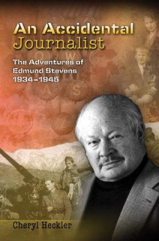 Kniha An Accidental Journalist: The Adventures of Edmund Stevens, 1934-1945 Cheryl Heckler