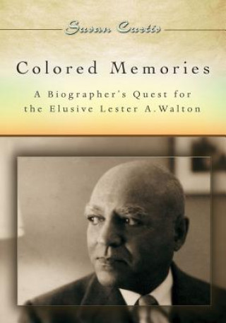 Kniha Colored Memories: A Biographer's Quest for the Elusive Lester A. Walton Susan Curtis