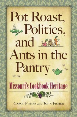 Kniha Pot Roast, Politics, and Ants in the Pantry: Missouri's Cookbook Heritage Carol Fisher