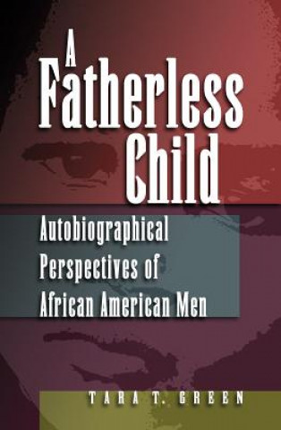 Libro A Fatherless Child: Autobiographical Perspectives of African American Men Tara T. Green