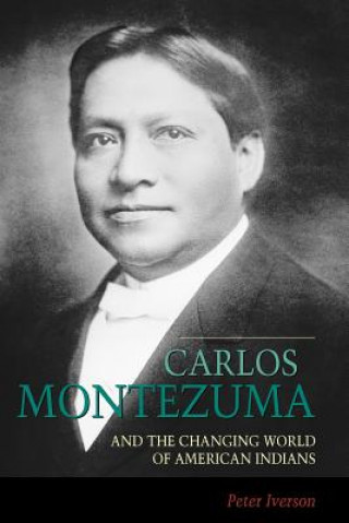 Könyv Carlos Montezuma and the Changing World of American Indians Peter Iverson