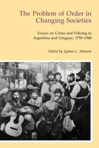 Könyv The Problem of Order in Changing Societies: Essays on Crime and Policing in Argentina and Uruguay Lyman J. Johnson