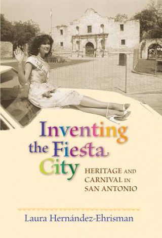 Kniha Inventing the Fiesta City Laura Hernandez-Ehrisman