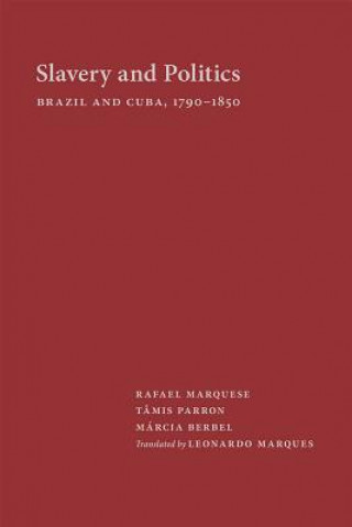Kniha Slavery and Politics: Brazil and Cuba, 1790-1850 Maarcia Regina Berbel