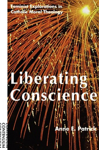 Kniha Liberating Conscience: Feminist Explorations in Catholic Moral Theology Anne E. Patrick