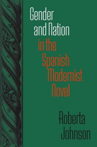 Kniha Gender and Nation in the Spanish Modernist Novel Robert A. Johnson