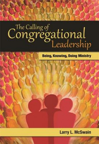 Kniha The Calling of Congregational Leadership: Being, Knowing, Doing Ministry Larry L. McSwain