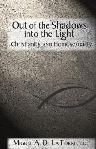 Book Out of the Shadows, Into the Light: Christianity and Homosexuality Miguel A. De La Torre