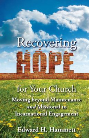 Könyv Recovering Hope for Your Church: Moving Beyond Maintenance and Missional to Incarnational Engagement Edward Hammett
