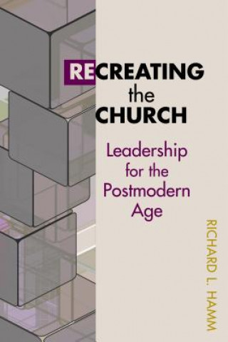 Kniha Recreating the Church: Leadership for the Postmodern Age Richard L. Hamm