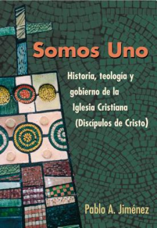 Kniha Somos Uno: Historia, Teologc-O y Gobierno de la Iglesio Cristiana (Discc-Pulos de Cristo) Pablo A. Jimenez