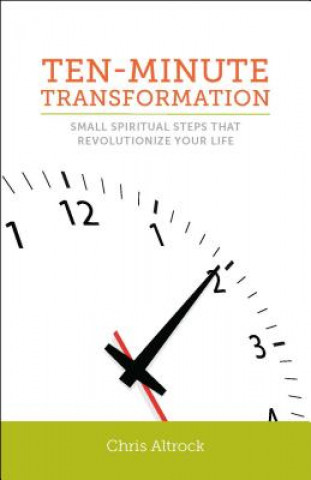 Carte Ten-Minute Transformation: Small Spiritual Steps That Revolutionize Your Life Chris Altrock