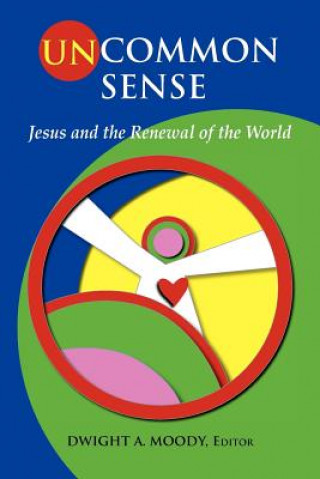 Kniha Uncommon Sense: Jesus and the Renewal of the World Dwight A. Moody