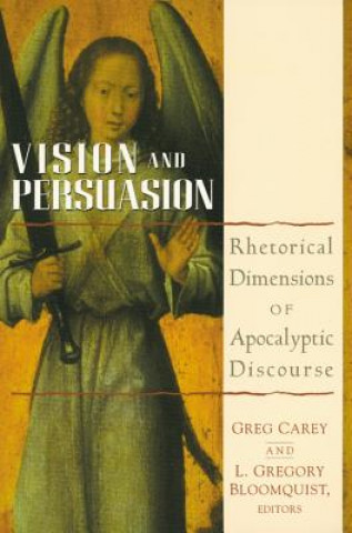 Książka Vision and Persuasion: Rhetorical Dimensions of Apocalyptic Discourse Greg Carey