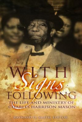 Kniha With Signs Following: The Life and Ministry of Charles Harrison Mason Raynard D. Smith