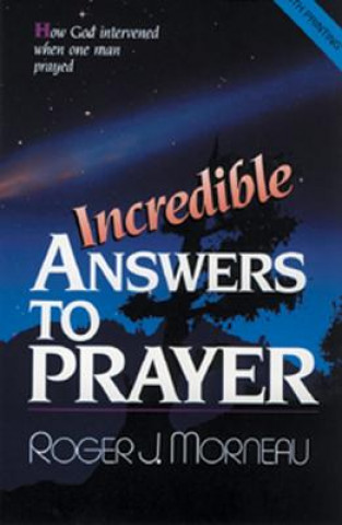 Knjiga Incredible Answers to Prayer: How God Intervened When One Man Prayed Roger J. Morneau