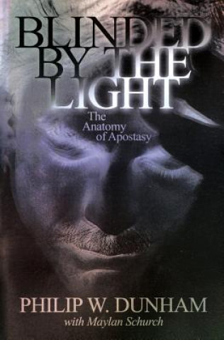 Livre Blinded by the Light: The Anatomy of Apostasy Philip W. Dunham