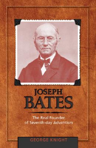 Kniha Joseph Bates: The Real Founder of Seventh-Day Adventism George R. Knight