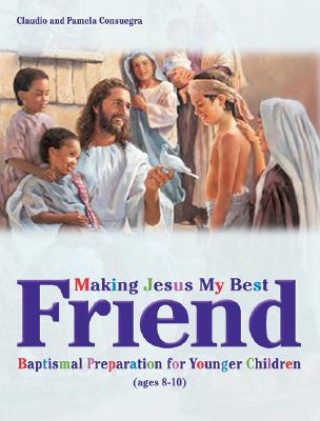 Knjiga Making Jesus My Best Friend: Baptism Preparation for Younger Children (Ages 8-10) Claudio Consuegra