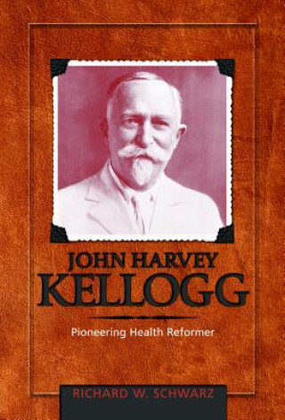 Kniha John Harvey Kellogg, M.D.: Pioneering Health Reformer 