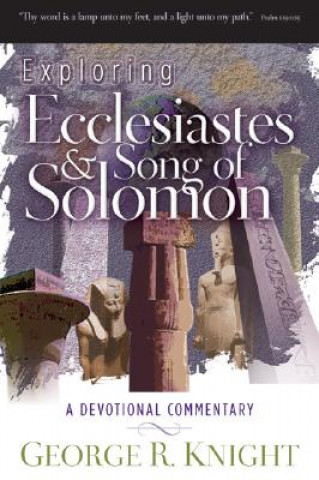 Kniha Exploring Ecclesiastes and Song of Solomon: A Devotional Commentary George R. Knight