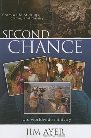 Kniha Second Chance: From a Life of Drugs, Crime, and Misery to Worldwide Ministry Jim Ayer