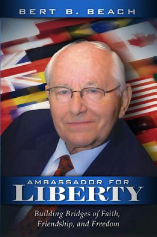 Carte Ambassador for Liberty: Building Bridges of Faith, Friendship, and Freedom Bert B. Beach