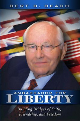 Książka Ambassador for Liberty: Building Bridges of Faith, Friendship, and Freedom Bert B. Beach