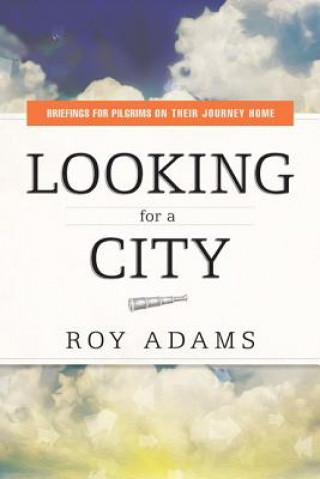 Kniha Looking for a City: Briefings for Pilgrims on Their Journey Home Roy Adams