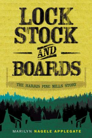 Kniha Lock, Stock, and Boards: The Harris Pine Mills Story Marilyn Nagele Applegate