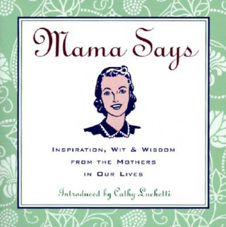 Kniha Mama Says: Inspiration, Wit, & Wisdom from the Mothers in Our Lives Loyola Press