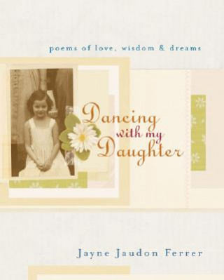 Kniha Dancing with My Daughter: Poems of Love, Wisdom, & Dreams Jayne Jaudon Ferrer