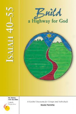 Könyv Isaiah 40-55: Build a Highway for God: A Guided Discovery for Groups and Individuals Kevin Perrotta