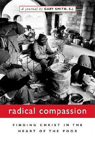 Carte Radical Compassion: Finding Christ in the Heart of the Poor Gary Smith