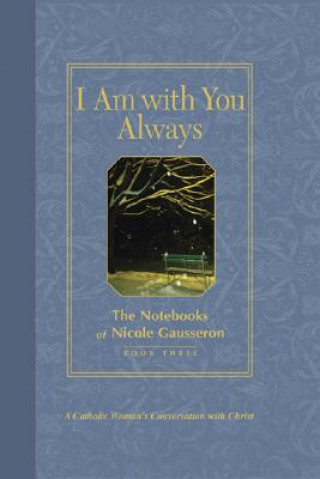 Kniha I Am with You Always: The Notebooks of Nicole Gausseron: Book Three Nicole Gausseron