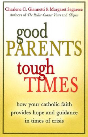 Książka Good Parents, Tough Times: How Your Catholic Faith Provides Hope and Guidance in Times of Crisis Charlene C. Giannetti