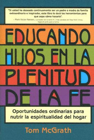 Knjiga Educando Hijos en la Plenitud de la Fe: Oportunidades Ordinarias Para Nutrir la Espiritualidad del Hogar Tom McGrath