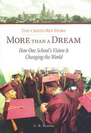 Könyv More Than a Dream: The Cristo Rey Story: How One School's Vision Is Changing the World George R. Kearney