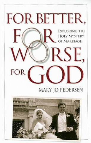 Knjiga For Better, for Worse, for God: Exploring the Holy Mystery of Marriage Mary Jo Pedersen