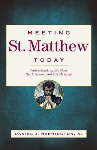 Książka Meeting St. Matthew Today: Understanding the Man, His Mission, and His Message Daniel J. Harrington