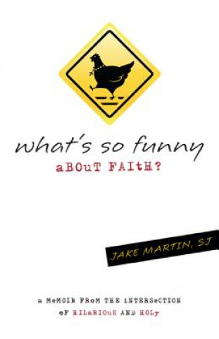 Book What's So Funny about Faith: A Memoir from the Intersection of Hilarious and Holy Jake Martin