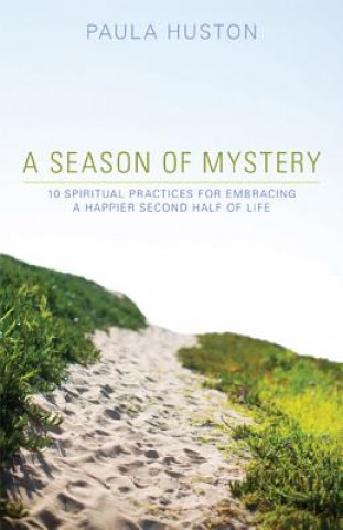 Buch A Season of Mystery: 10 Spiritual Practices for Embracing a Happier Second Half of Life Paula Huston